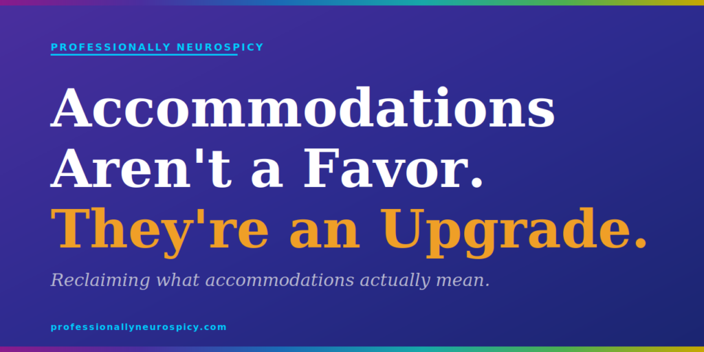 Purple to navy gradient blog featured image. Text reads: Accommodations Aren't a Favor. They're an Upgrade. Reclaiming what accommodations actually mean. Professionally Neurospicy.