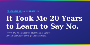 Purple to blue gradient blog featured image. Text reads: It took me 20 years to Learn to Say No. By DRay. Professionally Neurospicy.